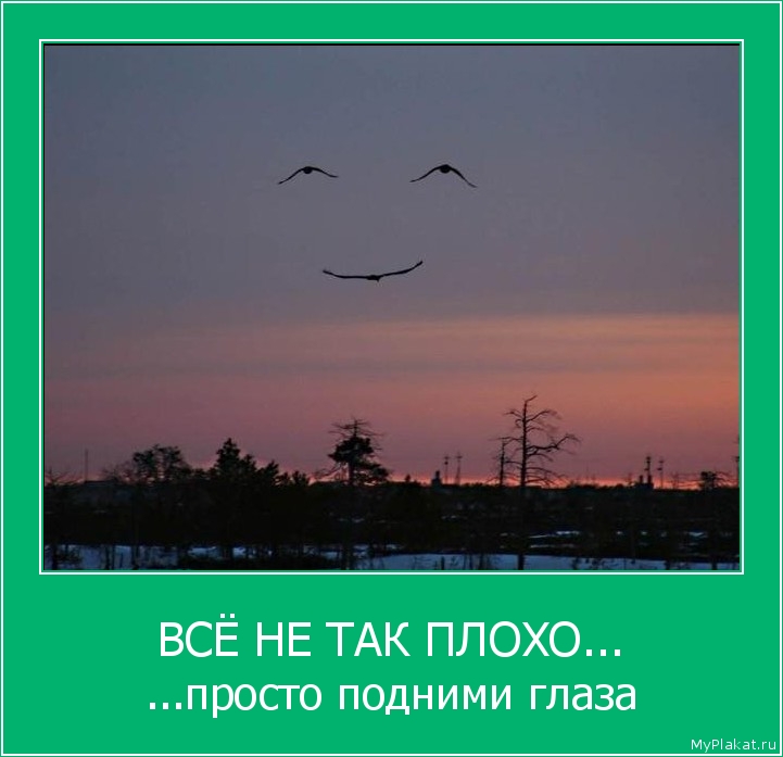 ВСЁ НЕ ТАК ПЛОХО... ...просто подними глаза