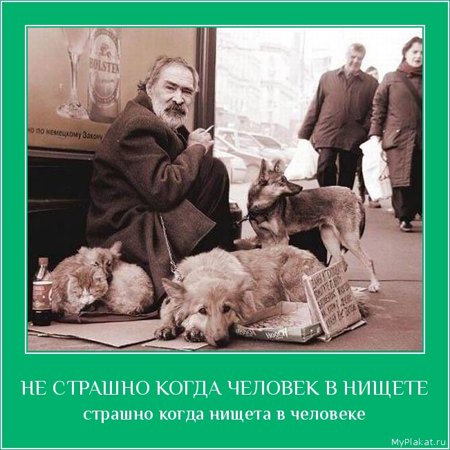 НЕ СТРАШНО КОГДА ЧЕЛОВЕК В НИЩЕТЕ страшно когда нищета в человеке