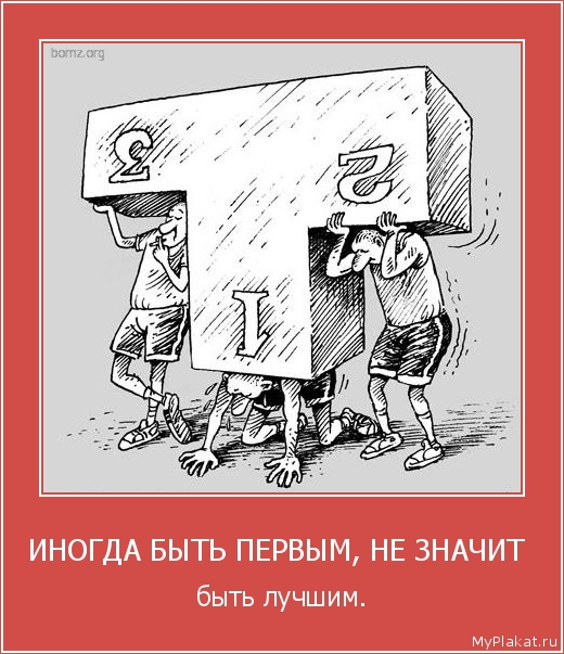 ИНОГДА БЫТЬ ПЕРВЫМ, НЕ ЗНАЧИТ  быть лучшим.