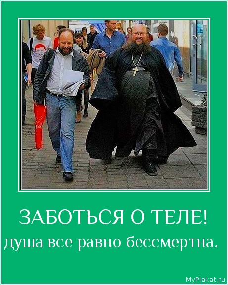 ЗАБОТЬСЯ О ТЕЛЕ! душа все равно бессмертна.