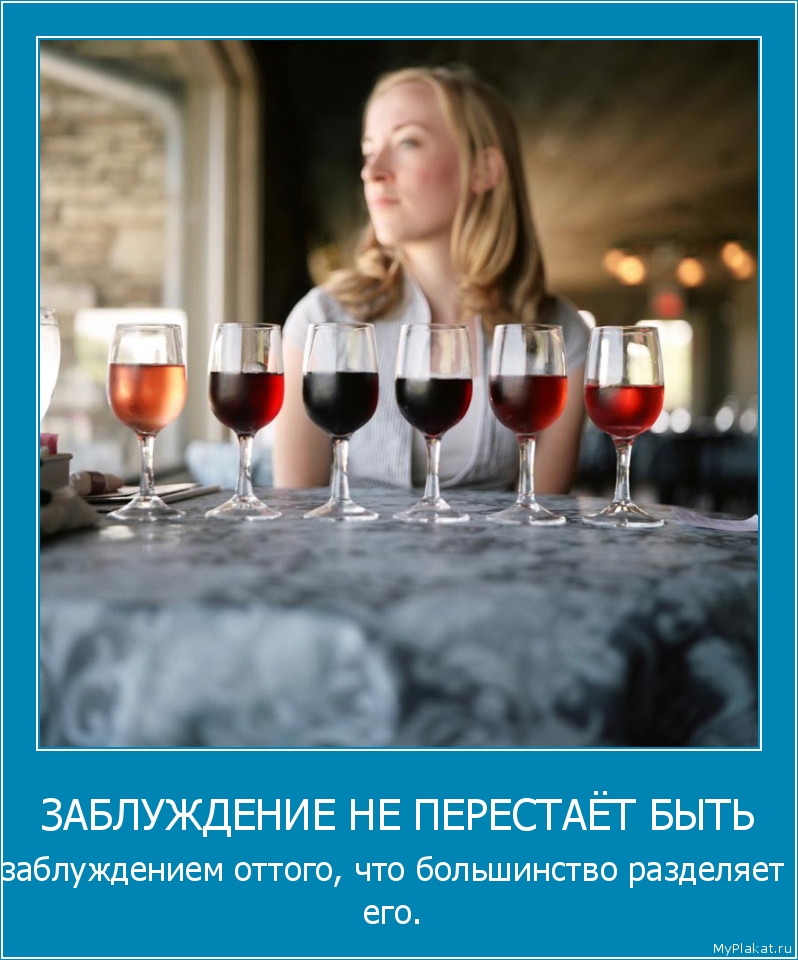 ЗАБЛУЖДЕНИЕ НЕ ПЕРЕСТАЁТ БЫТЬ заблуждением оттого, что большинство разделяет его.