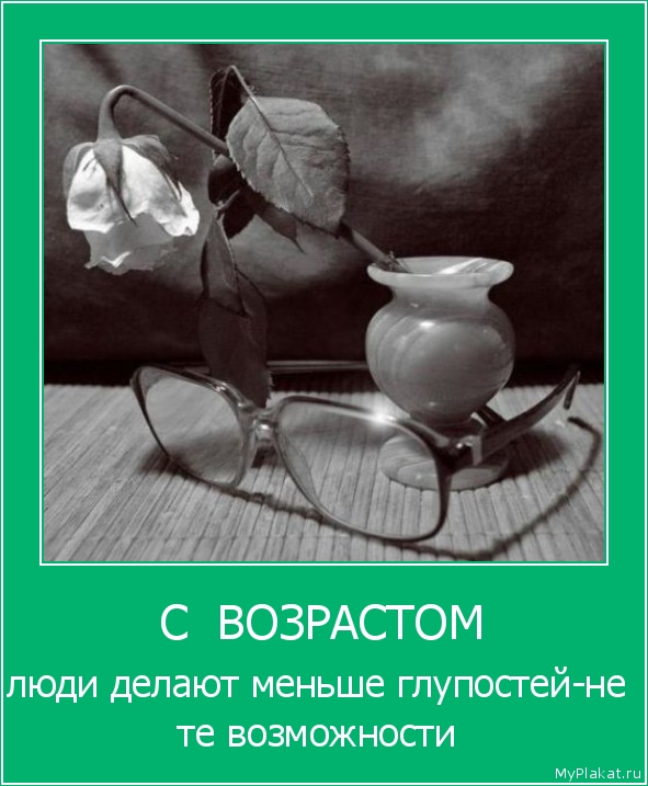 С  ВОЗРАСТОМ люди делают меньше глупостей-не те возможности
