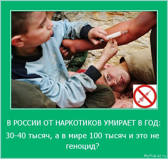 В РОССИИ ОТ НАРКОТИКОВ УМИРАЕТ В ГОД: 30-40 тысяч, а в мире 100 тысяч и это не геноцид?