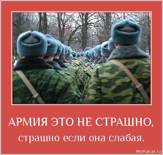 АРМИЯ ЭТО НЕ СТРАШНО, страшно если она слабая.