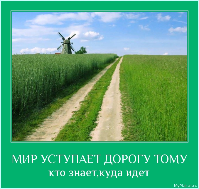 МИР УСТУПАЕТ ДОРОГУ ТОМУ кто знает,куда идет