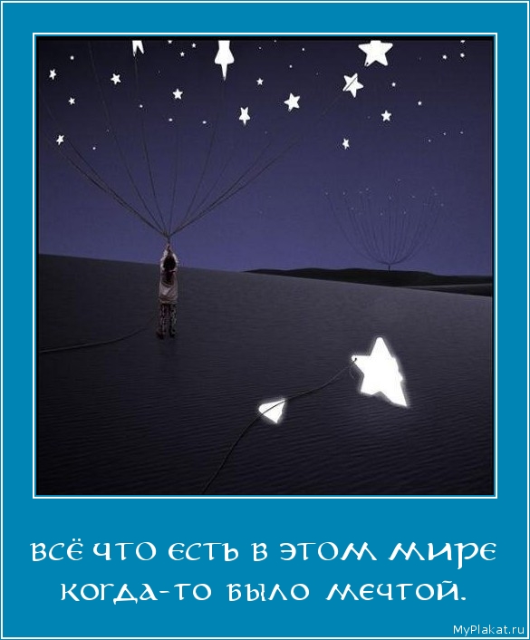 ВСЁ ЧТО ЕСТЬ В ЭТОМ МИРЕ когда-то было мечтой.