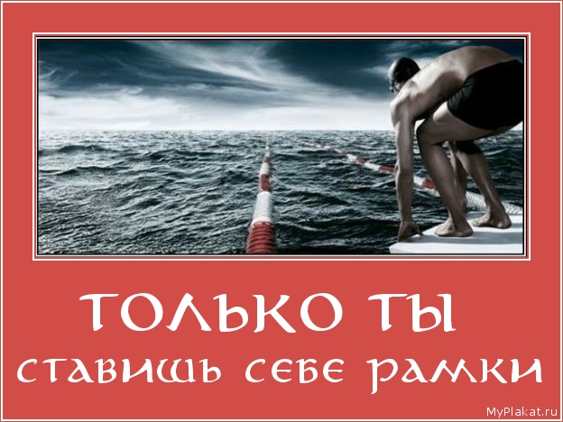 ТОЛЬКО ТЫ  ставишь себе рамки