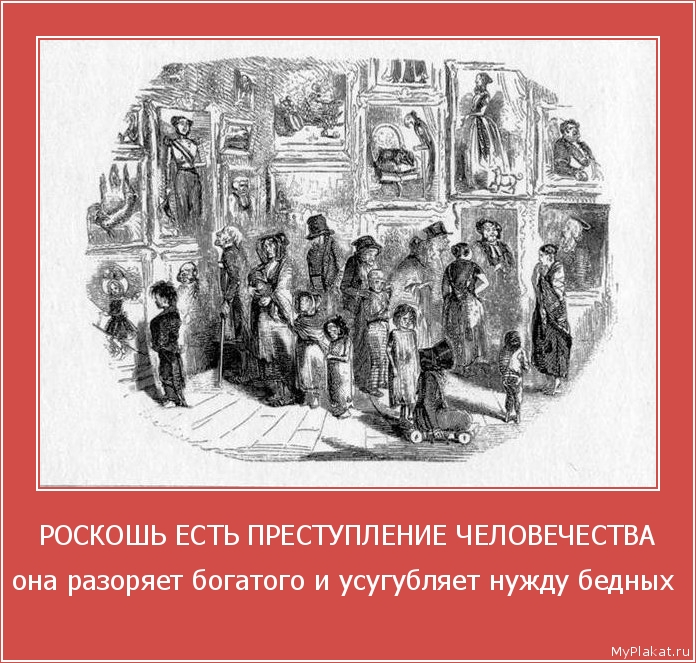 РОСКОШЬ ЕСТЬ ПРЕСТУПЛЕНИЕ ЧЕЛОВЕЧЕСТВА она разоряет богатого и усугубляет нужду бедных