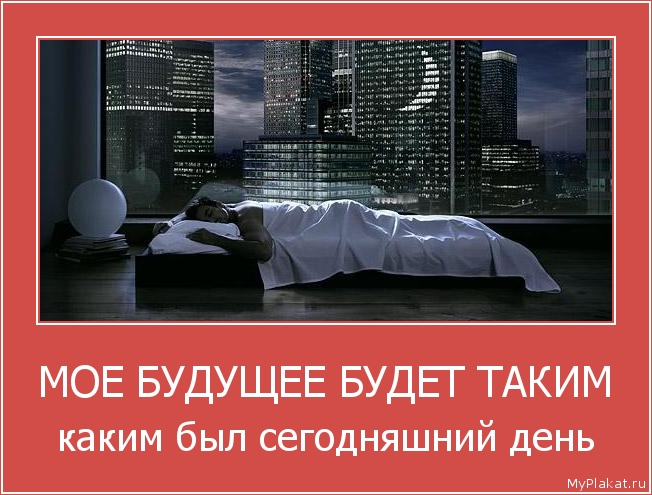 МОЕ БУДУЩЕЕ БУДЕТ ТАКИМ каким был сегодняшний день