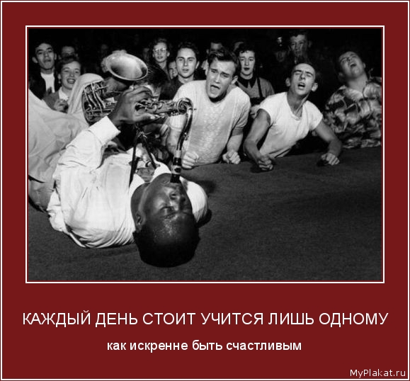 КАЖДЫЙ ДЕНЬ СТОИТ УЧИТСЯ ЛИШЬ ОДНОМУ как искренне быть счастливым
