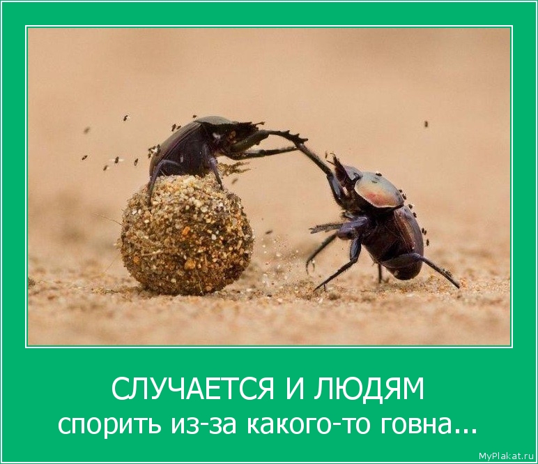 СЛУЧАЕТСЯ И ЛЮДЯМ спорить из-за какого-то говна...