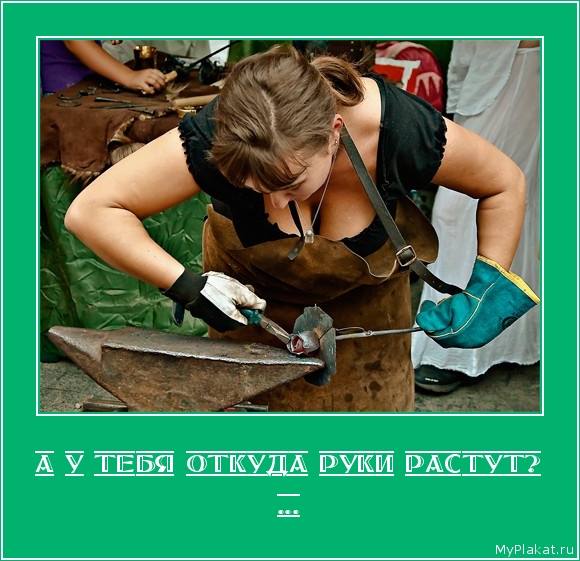 А У ТЕБЯ ОТКУДА РУКИ РАСТУТ? ...