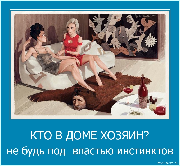 КТО В ДОМЕ ХОЗЯИН? не будь под  властью инстинктов