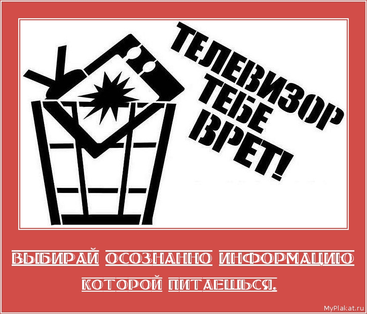 ВЫБИРАЙ ОСОЗНАННО ИНФОРМАЦИЮ которой питаешься. 