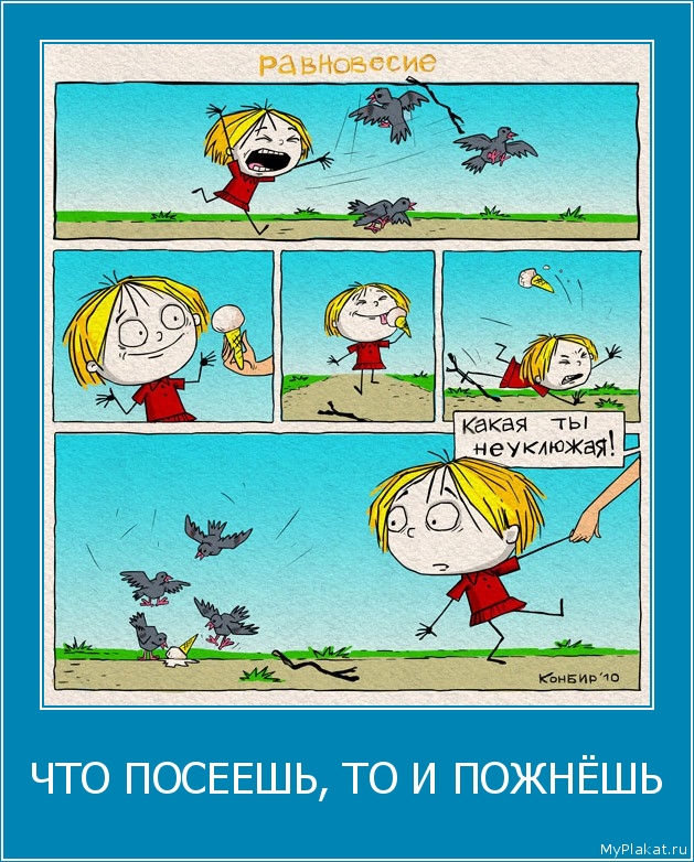 ЧТО ПОСЕЕШЬ, ТО И ПОЖНЁШЬ 