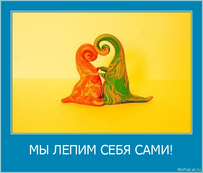 МЫ ЛЕПИМ СЕБЯ САМИ! 