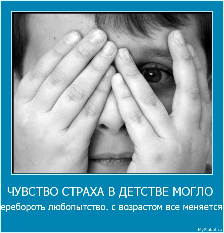 ЧУВСТВО СТРАХА В ДЕТСТВЕ МОГЛО  перебороть любопытство. с возрастом все меняется.