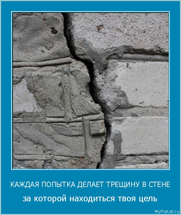 КАЖДАЯ ПОПЫТКА ДЕЛАЕТ ТРЕЩИНУ В СТЕНЕ за которой находиться твоя цель