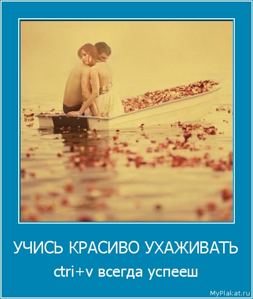 УЧИСЬ КРАСИВО УХАЖИВАТЬ ctri+v всегда успееш
