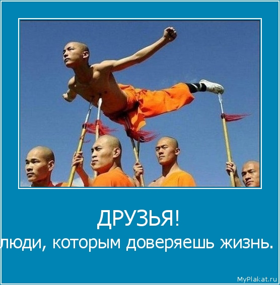 ДРУЗЬЯ! люди, которым доверяешь жизнь.
