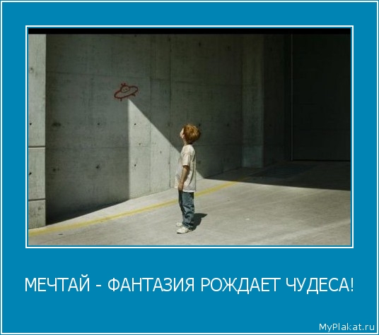 МЕЧТАЙ - ФАНТАЗИЯ РОЖДАЕТ ЧУДЕСА! 