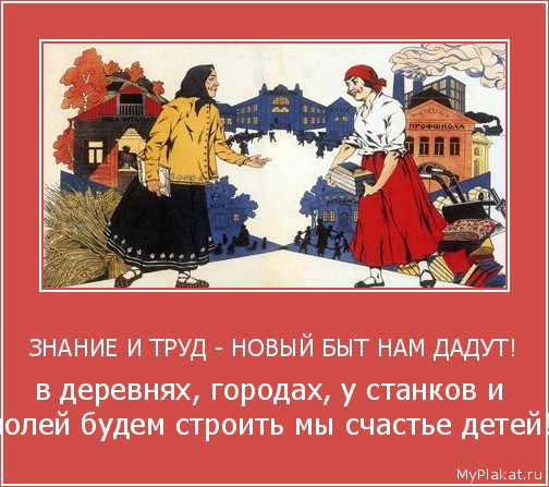 ЗНАНИЕ И ТРУД - НОВЫЙ БЫТ НАМ ДАДУТ! в деревнях, городах, у станков и полей будем строить мы счастье детей!