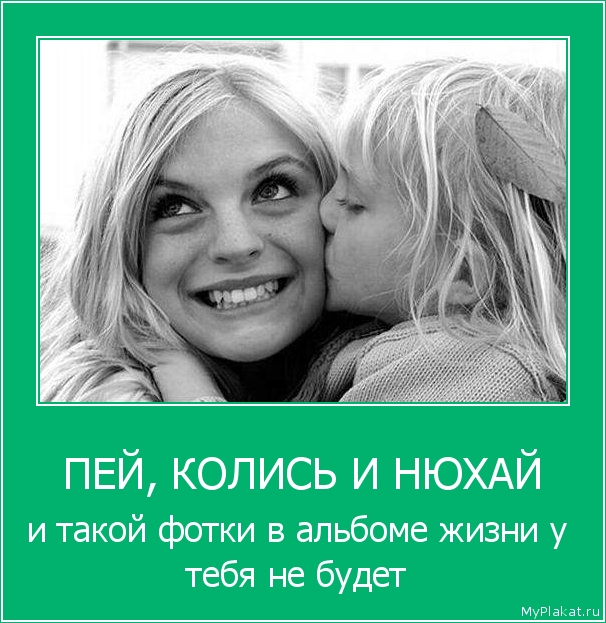 ПЕЙ, КОЛИСЬ И НЮХАЙ и такой фотки в альбоме жизни у тебя не будет