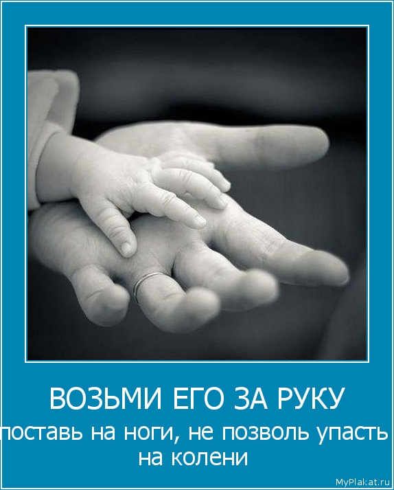 ВОЗЬМИ ЕГО ЗА РУКУ поставь на ноги, не позволь упасть на колени