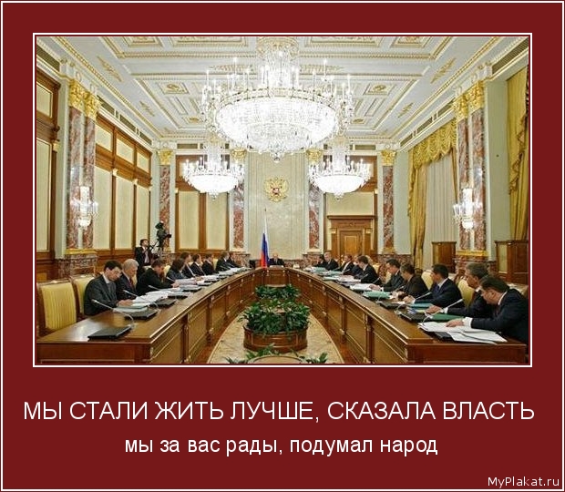МЫ СТАЛИ ЖИТЬ ЛУЧШЕ, СКАЗАЛА ВЛАСТЬ  мы за вас рады, подумал народ