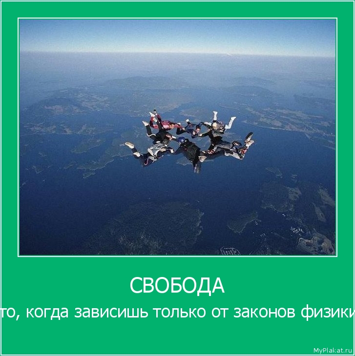 СВОБОДА это, когда зависишь только от законов физики