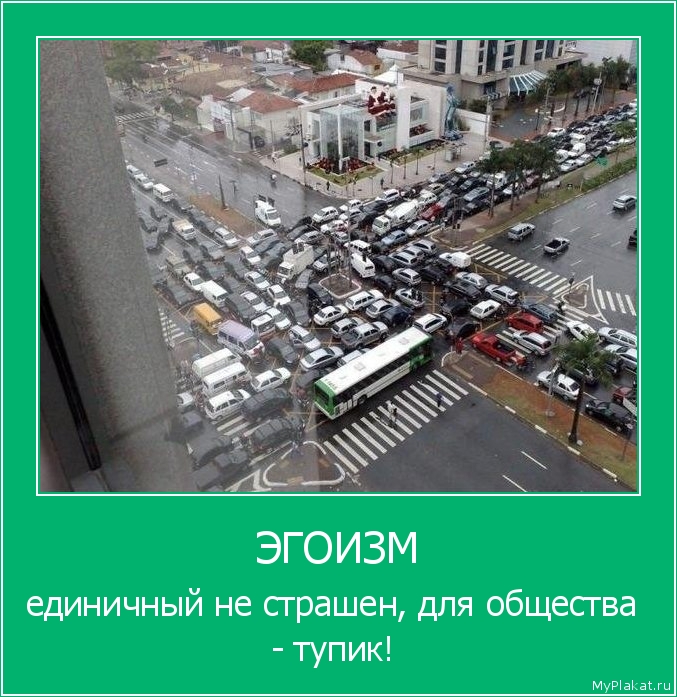 ЭГОИЗМ единичный не страшен, для общества - тупик!