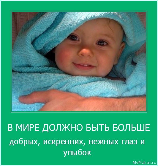 В МИРЕ ДОЛЖНО БЫТЬ БОЛЬШЕ добрых, искренних, нежных глаз и улыбок