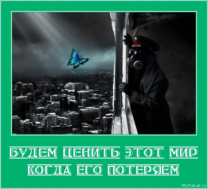 БУДЕМ ЦЕНИТЬ ЭТОТ МИР когда его потеряем