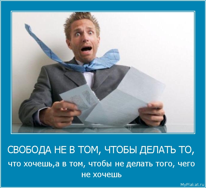 СВОБОДА НЕ В ТОМ, ЧТОБЫ ДЕЛАТЬ ТО,  что хочешь,а в том, чтобы не делать того, чего не хочешь