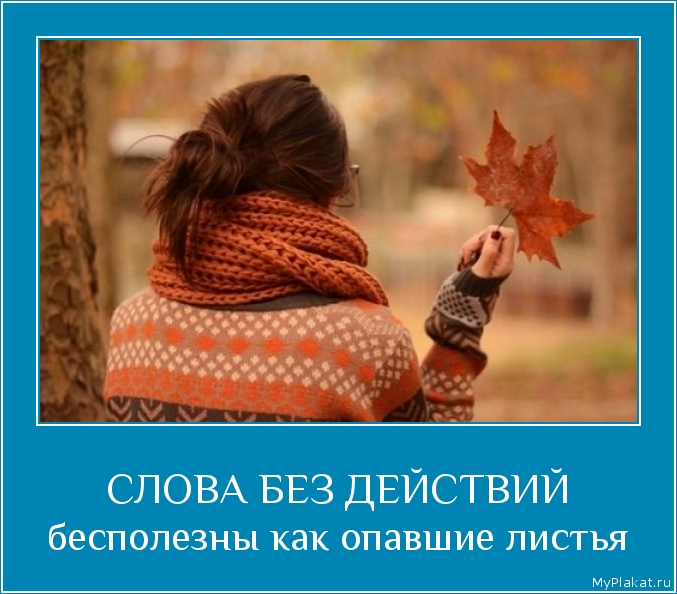 СЛОВА БЕЗ ДЕЙСТВИЙ бесполезны как опавшие листья