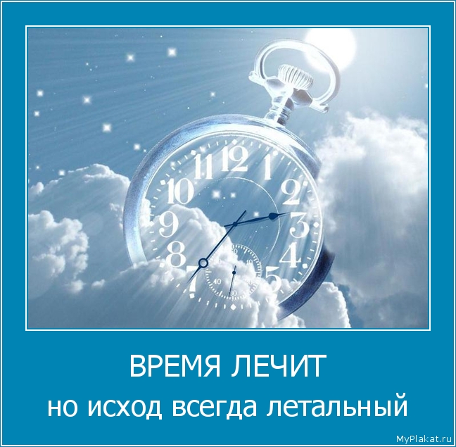 ВРЕМЯ ЛЕЧИТ но исход всегда летальный