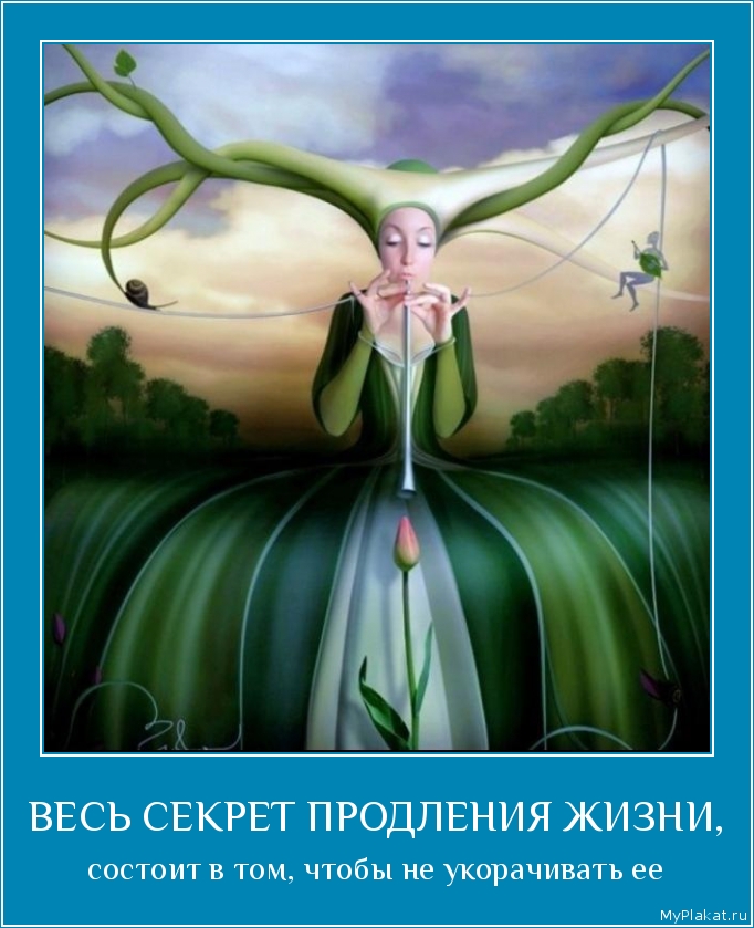 ВЕСЬ СЕКРЕТ ПРОДЛЕНИЯ ЖИЗНИ, состоит в том, чтобы не укорачивать ее