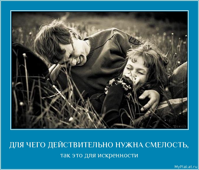 ДЛЯ ЧЕГО ДЕЙСТВИТЕЛЬНО НУЖНА СМЕЛОСТЬ, так это для искренности