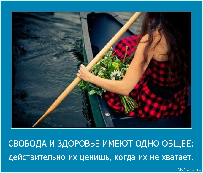 СВОБОДА И ЗДОРОВЬЕ ИМЕЮТ ОДНО ОБЩЕЕ: действительно их ценишь, когда их не хватает.