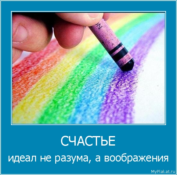 СЧАСТЬЕ идеал не разума, а воображения