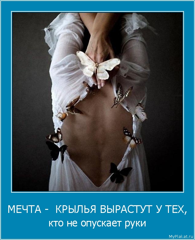 МЕЧТА -  КРЫЛЬЯ ВЫРАСТУТ У ТЕХ, кто не опускает руки