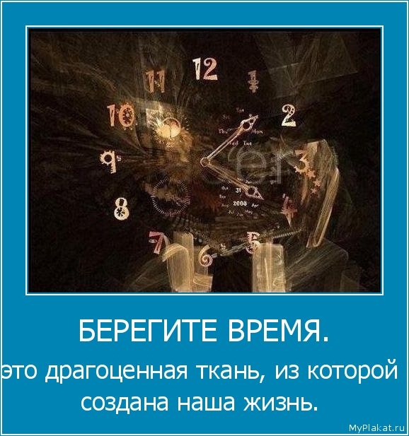 БЕРЕГИТЕ ВРЕМЯ. это драгоценная ткань, из которой создана наша жизнь.