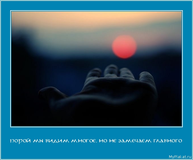 ПОРОЙ МЫ ВИДИМ МНОГОЕ, НО НЕ ЗАМЕЧАЕМ ГЛАВНОГО 