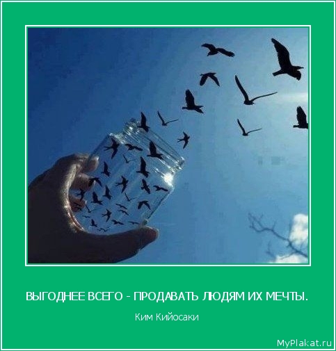ВЫГОДНЕЕ ВСЕГО - ПРОДАВАТЬ ЛЮДЯМ ИХ МЕЧТЫ. Ким Кийосаки