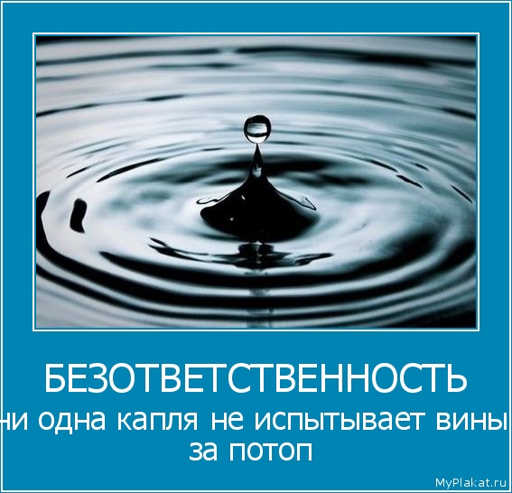 БЕЗОТВЕТСТВЕННОСТЬ ни одна капля не испытывает вины за потоп