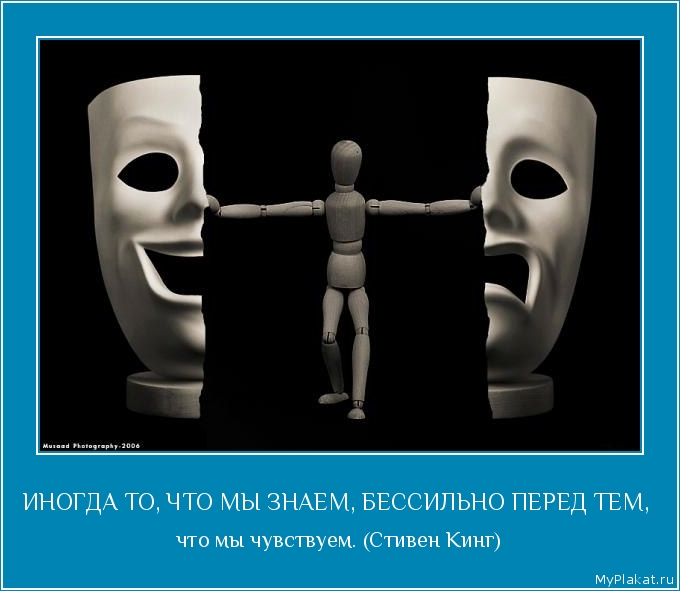 ИНОГДА ТО, ЧТО МЫ ЗНАЕМ, БЕССИЛЬНО ПЕРЕД ТЕМ,  что мы чувствуем. (Стивен Кинг)