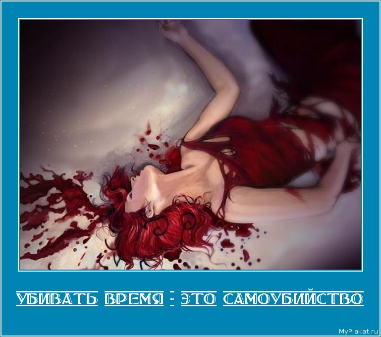 УБИВАТЬ ВРЕМЯ - ЭТО САМОУБИЙСТВО 