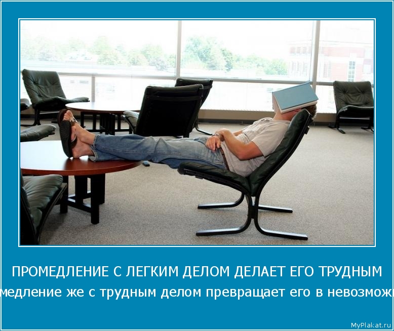 ПРОМЕДЛЕНИЕ С ЛЕГКИМ ДЕЛОМ ДЕЛАЕТ ЕГО ТРУДНЫМ промедление же с трудным делом превращает его в невозможное