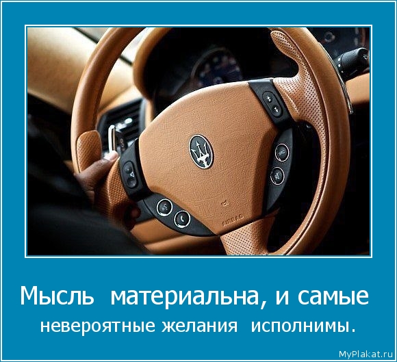 Мысль  материальна, и самые  невероятные желания  исполнимы.