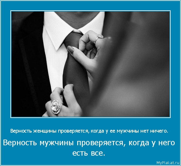 Верность женщины проверяется, когда у ее мужчины нет ничего.  Верность мужчины проверяется, когда у него есть все.